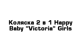 Коляска 2 в 1 Happy Baby “Victoria“ Girls